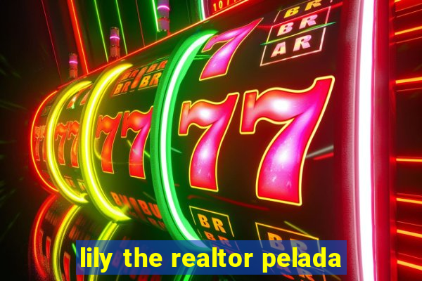 lily the realtor pelada